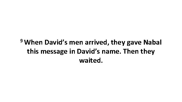 9 When David’s men arrived, they gave Nabal this message in David’s name. Then