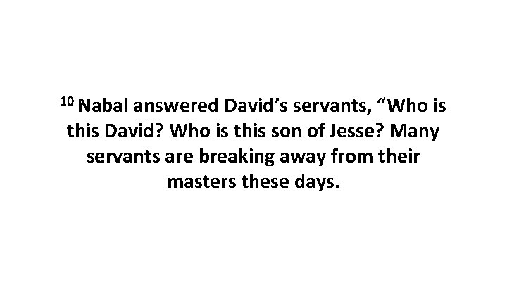 10 Nabal answered David’s servants, “Who is this David? Who is this son of