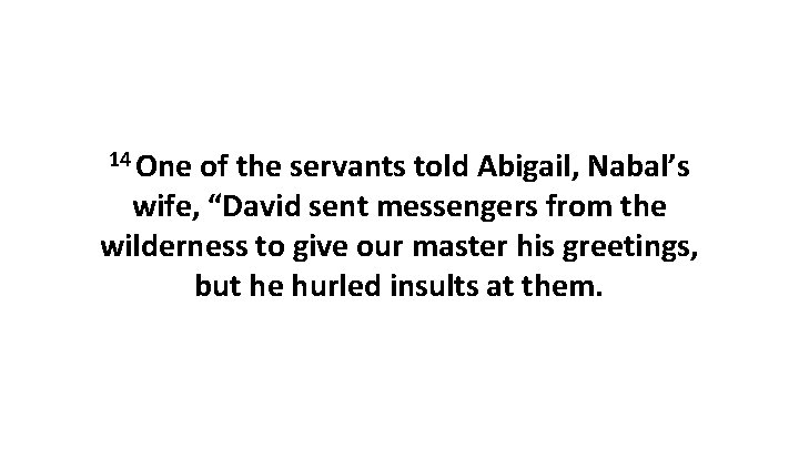 14 One of the servants told Abigail, Nabal’s wife, “David sent messengers from the