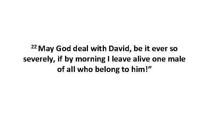 22 May God deal with David, be it ever so severely, if by morning