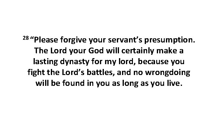 28 “Please forgive your servant’s presumption. The Lord your God will certainly make a