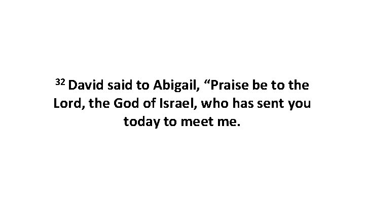 32 David said to Abigail, “Praise be to the Lord, the God of Israel,