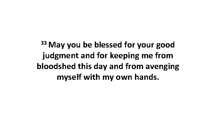 33 May you be blessed for your good judgment and for keeping me from