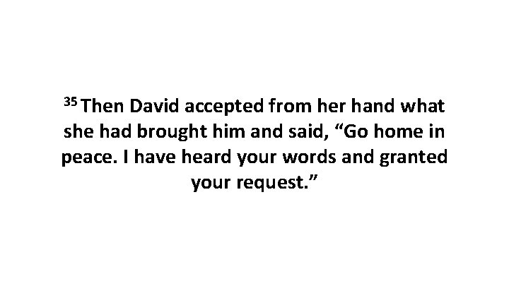 35 Then David accepted from her hand what she had brought him and said,