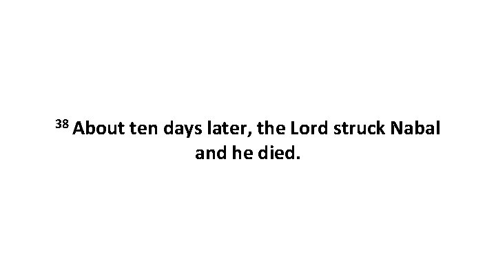 38 About ten days later, the Lord struck Nabal and he died. 