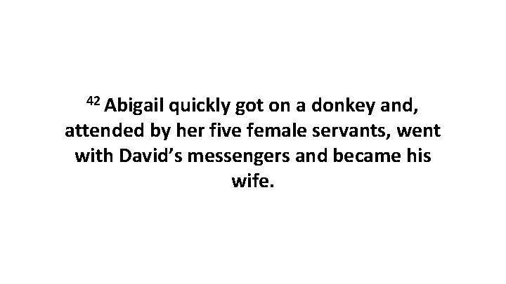 42 Abigail quickly got on a donkey and, attended by her five female servants,