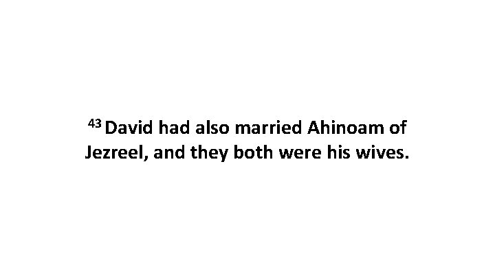 43 David had also married Ahinoam of Jezreel, and they both were his wives.