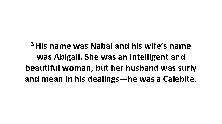 3 His name was Nabal and his wife’s name was Abigail. She was an