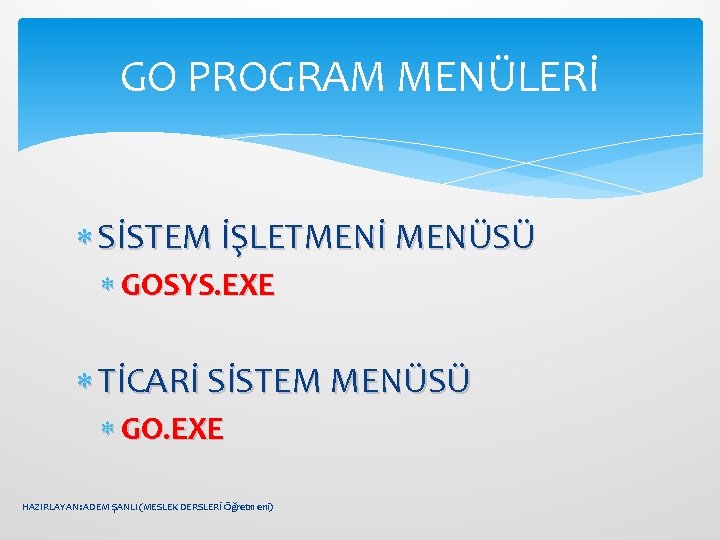 GO PROGRAM MENÜLERİ SİSTEM İŞLETMENİ MENÜSÜ GOSYS. EXE TİCARİ SİSTEM MENÜSÜ GO. EXE HAZIRLAYAN: