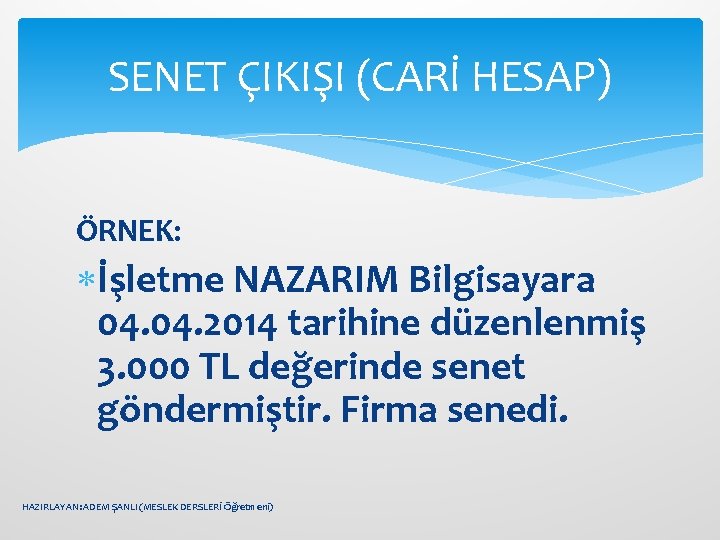 SENET ÇIKIŞI (CARİ HESAP) ÖRNEK: İşletme NAZARIM Bilgisayara 04. 2014 tarihine düzenlenmiş 3. 000