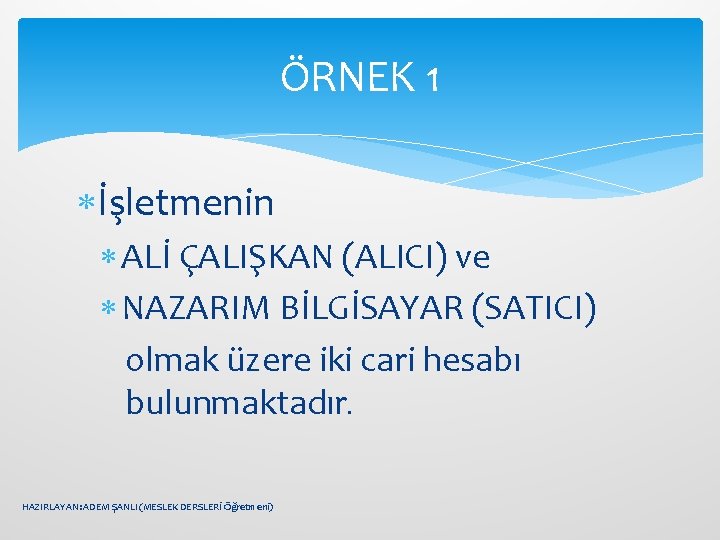 ÖRNEK 1 İşletmenin ALİ ÇALIŞKAN (ALICI) ve NAZARIM BİLGİSAYAR (SATICI) olmak üzere iki cari