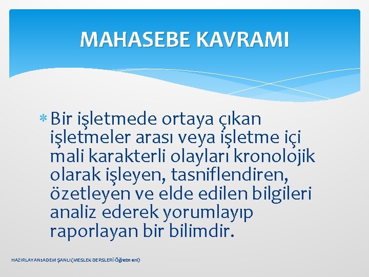 MAHASEBE KAVRAMI Bir işletmede ortaya çıkan işletmeler arası veya işletme içi mali karakterli olayları