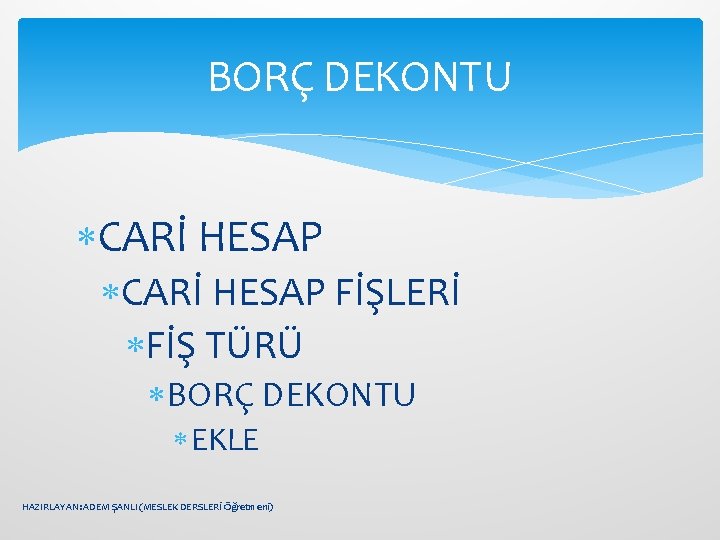 BORÇ DEKONTU CARİ HESAP FİŞLERİ FİŞ TÜRÜ BORÇ DEKONTU EKLE HAZIRLAYAN: ADEM ŞANLI (MESLEK