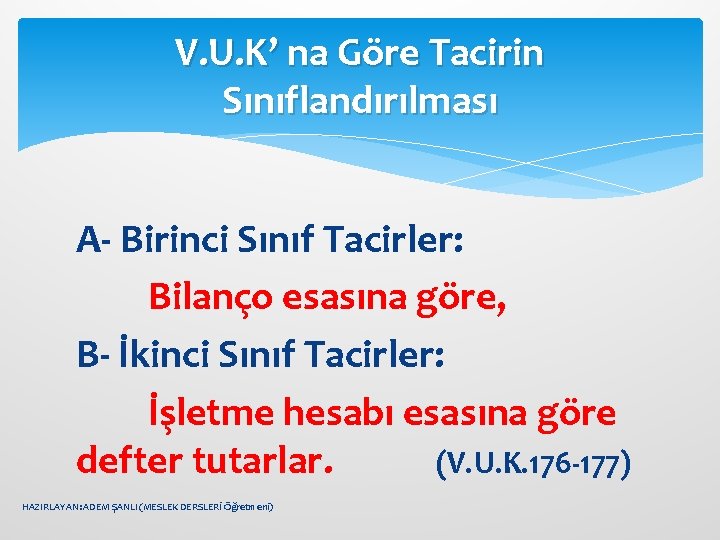 V. U. K’ na Göre Tacirin Sınıflandırılması A- Birinci Sınıf Tacirler: Bilanço esasına göre,