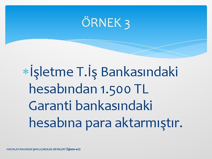 ÖRNEK 3 İşletme T. İş Bankasındaki hesabından 1. 500 TL Garanti bankasındaki hesabına para