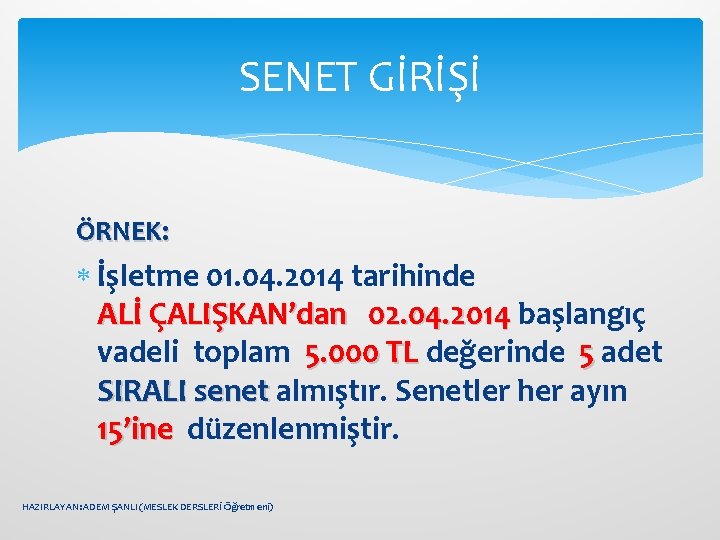 SENET GİRİŞİ ÖRNEK: İşletme 01. 04. 2014 tarihinde ALİ ÇALIŞKAN’dan 02. 04. 2014 başlangıç