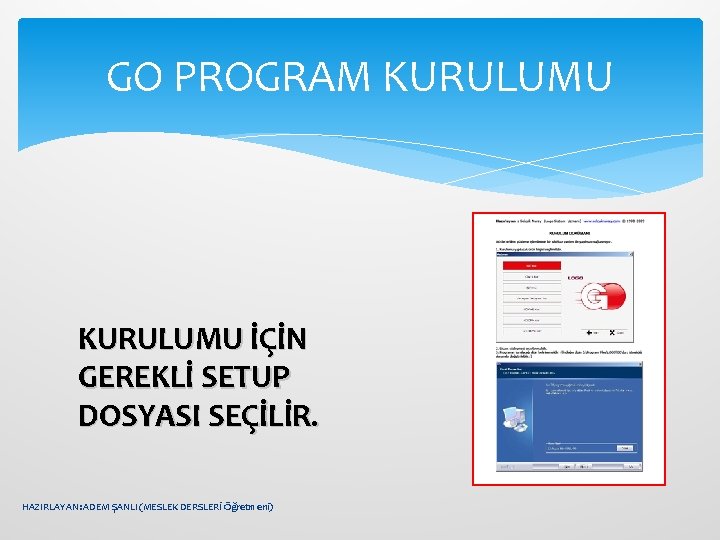 GO PROGRAM KURULUMU İÇİN GEREKLİ SETUP DOSYASI SEÇİLİR. HAZIRLAYAN: ADEM ŞANLI (MESLEK DERSLERİ Öğretmeni)