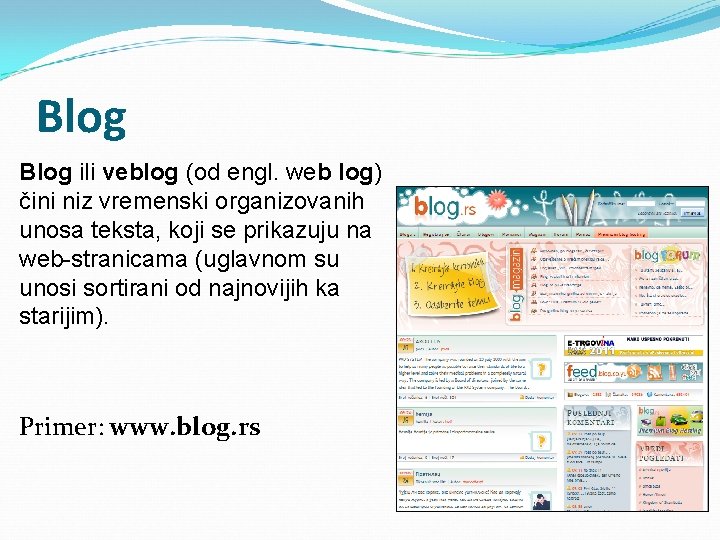 Blog ili veblog (od engl. web log) čini niz vremenski organizovanih unosa teksta, koji