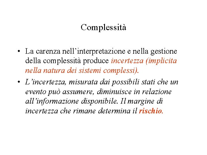 Complessità • La carenza nell’interpretazione e nella gestione della complessità produce incertezza (implicita nella