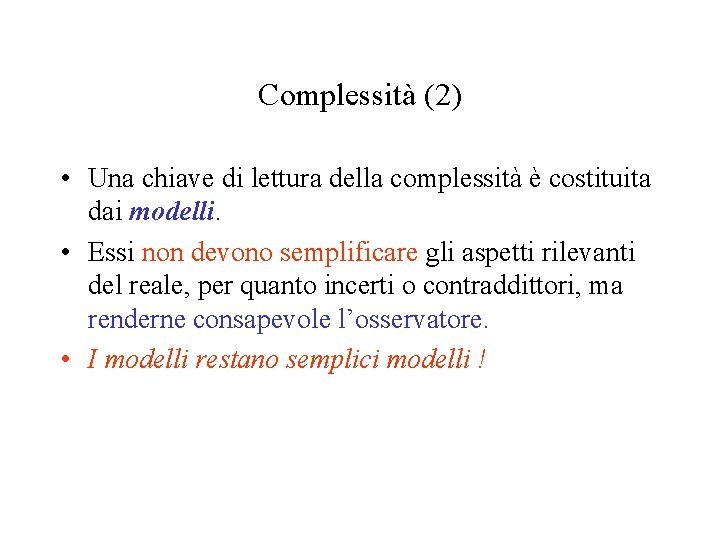 Complessità (2) • Una chiave di lettura della complessità è costituita dai modelli. •