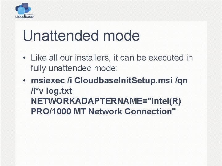 Unattended mode • Like all our installers, it can be executed in fully unattended