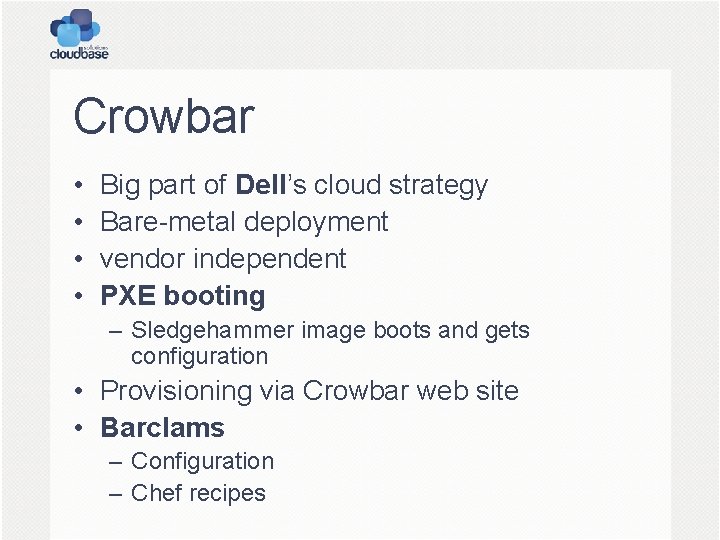 Crowbar • • Big part of Dell’s cloud strategy Bare-metal deployment vendor independent PXE
