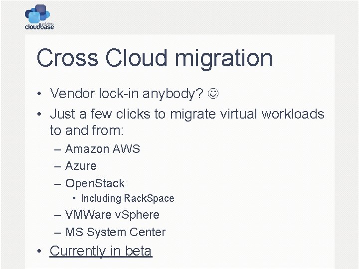 Cross Cloud migration • Vendor lock-in anybody? • Just a few clicks to migrate