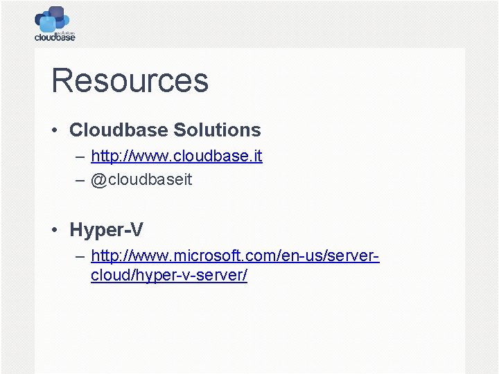 Resources • Cloudbase Solutions – http: //www. cloudbase. it – @cloudbaseit • Hyper-V –