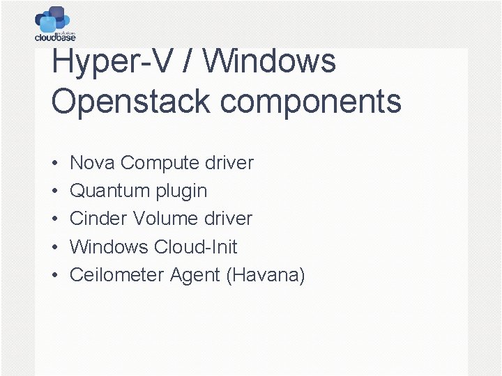 Hyper-V / Windows Openstack components • • • Nova Compute driver Quantum plugin Cinder
