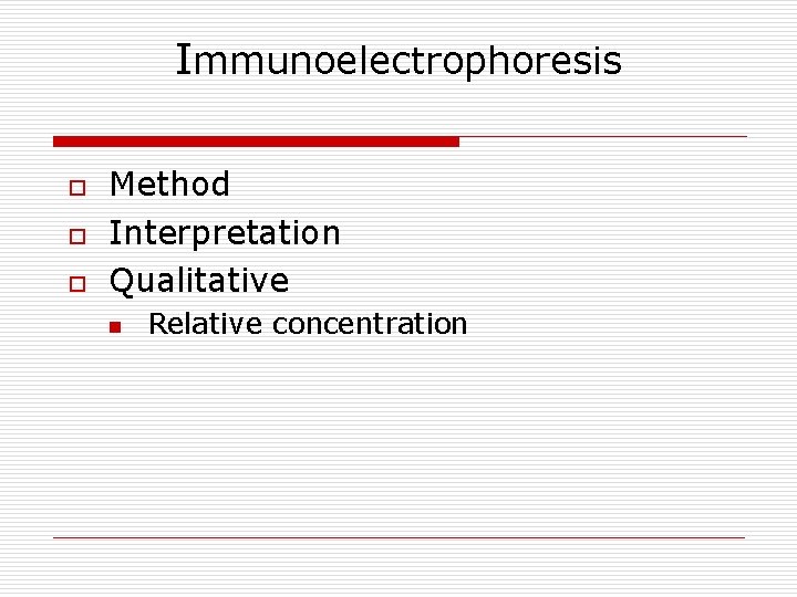 Immunoelectrophoresis o o o Method Interpretation Qualitative n Relative concentration 