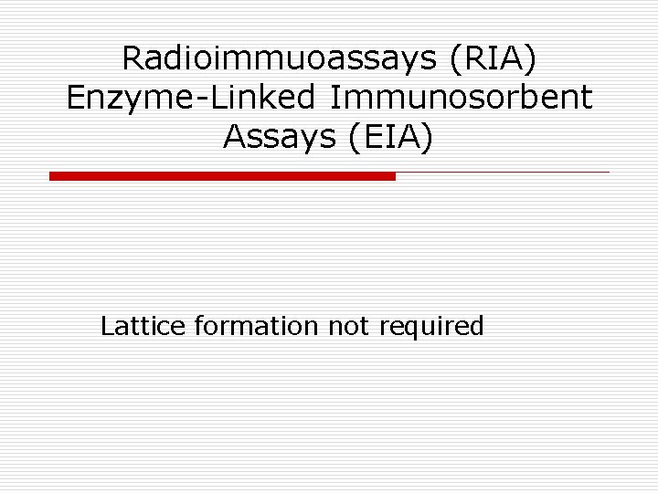 Radioimmuoassays (RIA) Enzyme-Linked Immunosorbent Assays (EIA) Lattice formation not required 