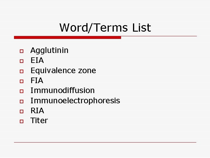 Word/Terms List o o o o Agglutinin EIA Equivalence zone FIA Immunodiffusion Immunoelectrophoresis RIA