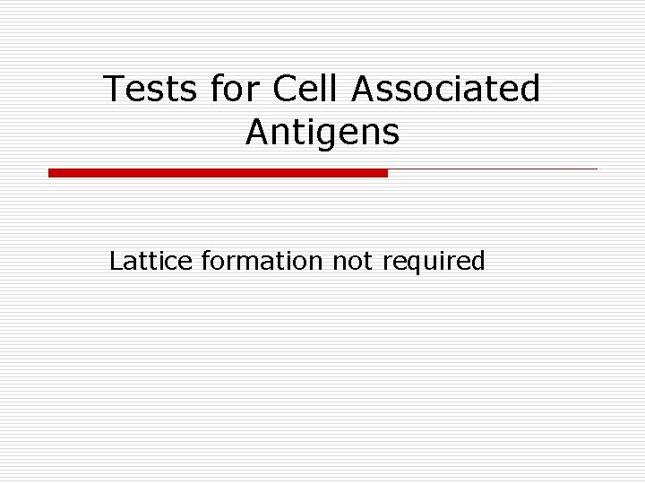 Tests for Cell Associated Antigens Lattice formation not required 