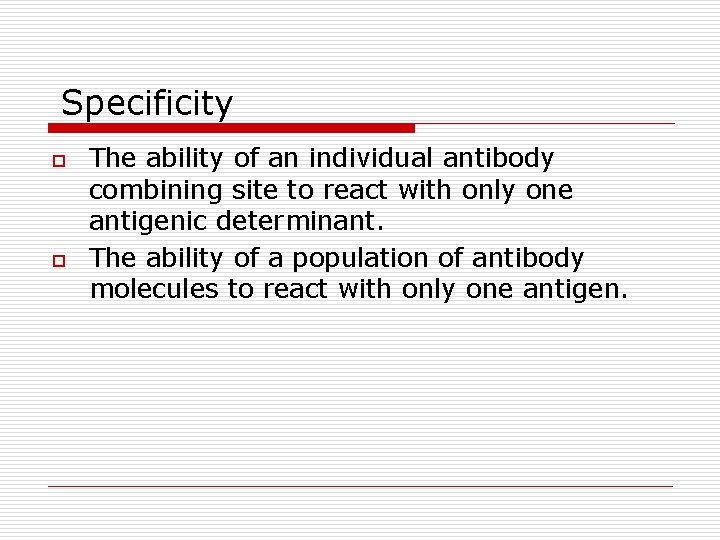 Specificity o o The ability of an individual antibody combining site to react with