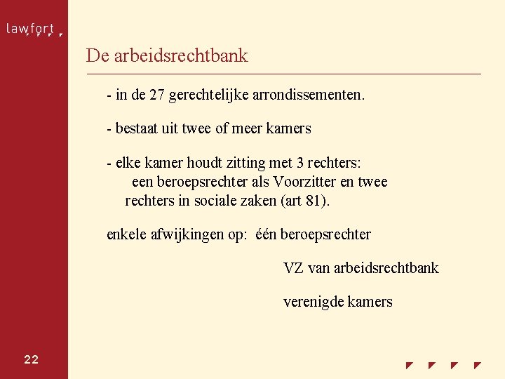 De arbeidsrechtbank - in de 27 gerechtelijke arrondissementen. - bestaat uit twee of meer