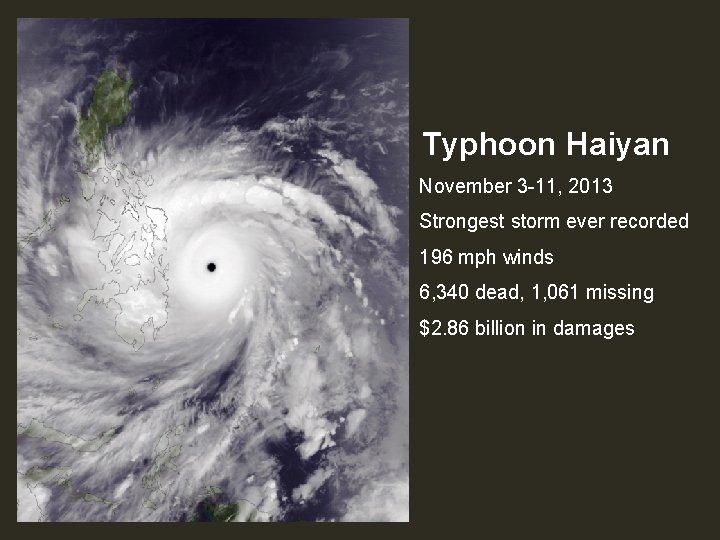 Typhoon Haiyan November 3 -11, 2013 Strongest storm ever recorded 196 mph winds 6,