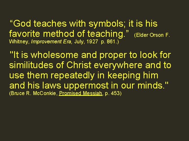“God teaches with symbols; it is his favorite method of teaching. ” (Elder Orson