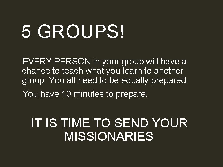 5 GROUPS! EVERY PERSON in your group will have a chance to teach what