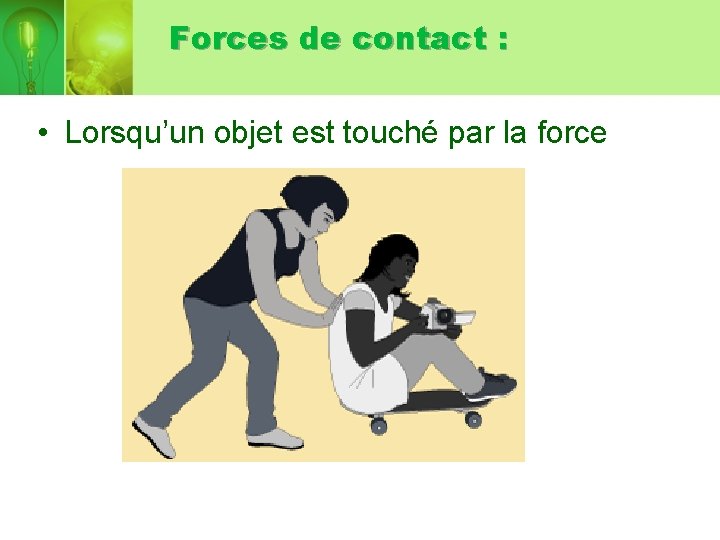 Forces de contact : • Lorsqu’un objet est touché par la force 