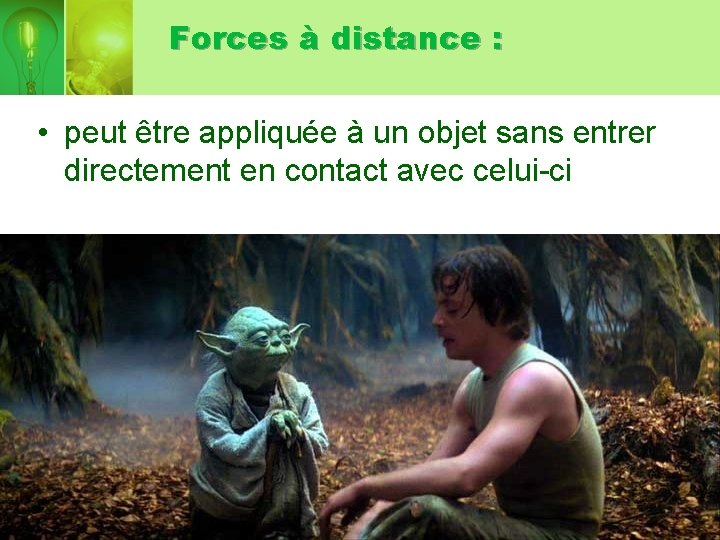 Forces à distance : • peut être appliquée à un objet sans entrer directement