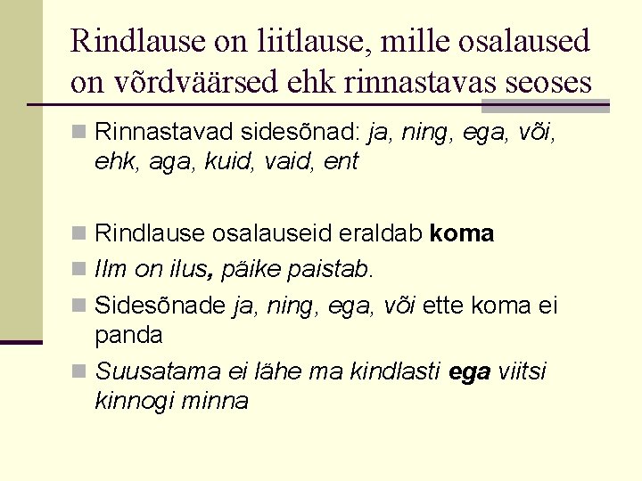 Rindlause on liitlause, mille osalaused on võrdväärsed ehk rinnastavas seoses n Rinnastavad sidesõnad: ja,