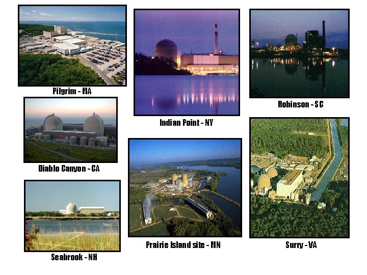 Pilgrim - MA Robinson - SC Indian Point - NY Diablo Canyon - CA Pilgrim - MA Robinson - SC Indian Point - NY Diablo Canyon - CA