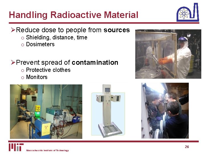 Handling Radioactive Material ØReduce dose to people from sources o Shielding, distance, time o Handling Radioactive Material ØReduce dose to people from sources o Shielding, distance, time o