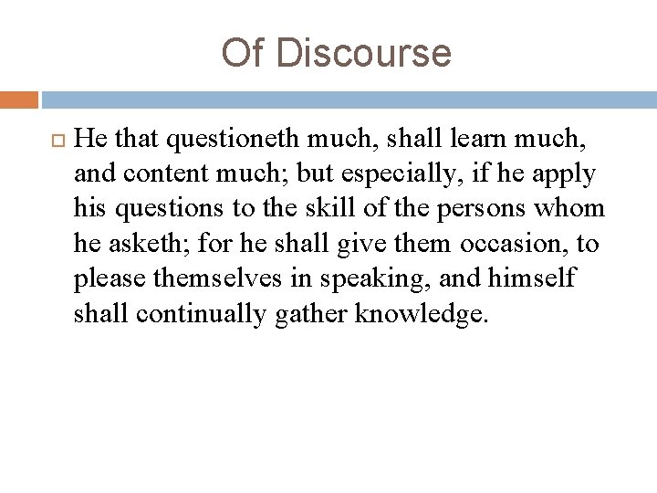 Of Discourse He that questioneth much, shall learn much, and content much; but especially, Of Discourse He that questioneth much, shall learn much, and content much; but especially,