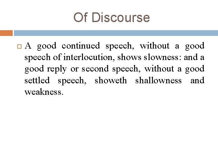 Of Discourse A good continued speech, without a good speech of interlocution, shows slowness: Of Discourse A good continued speech, without a good speech of interlocution, shows slowness: