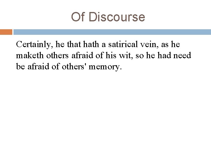Of Discourse Certainly, he that hath a satirical vein, as he maketh others afraid Of Discourse Certainly, he that hath a satirical vein, as he maketh others afraid