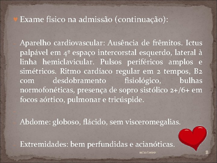 ♥ Exame físico na admissão (continuação): - Aparelho cardiovascular: Ausência de frêmitos. Ictus palpável