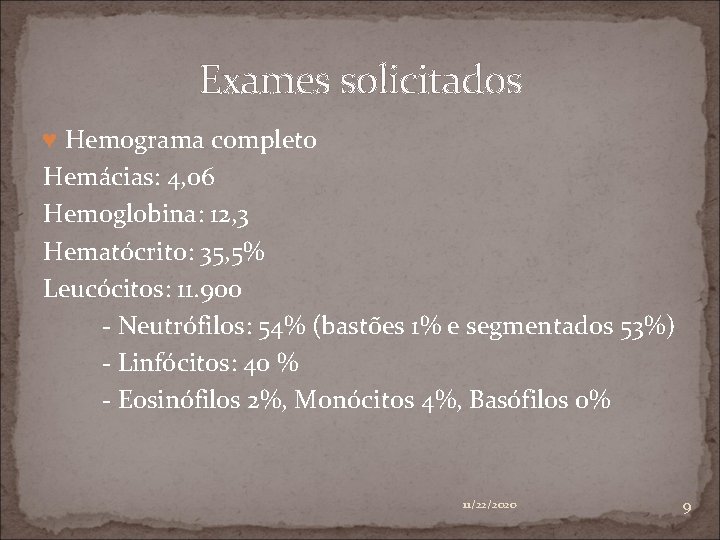 Exames solicitados ♥ Hemograma completo Hemácias: 4, 06 Hemoglobina: 12, 3 Hematócrito: 35, 5%