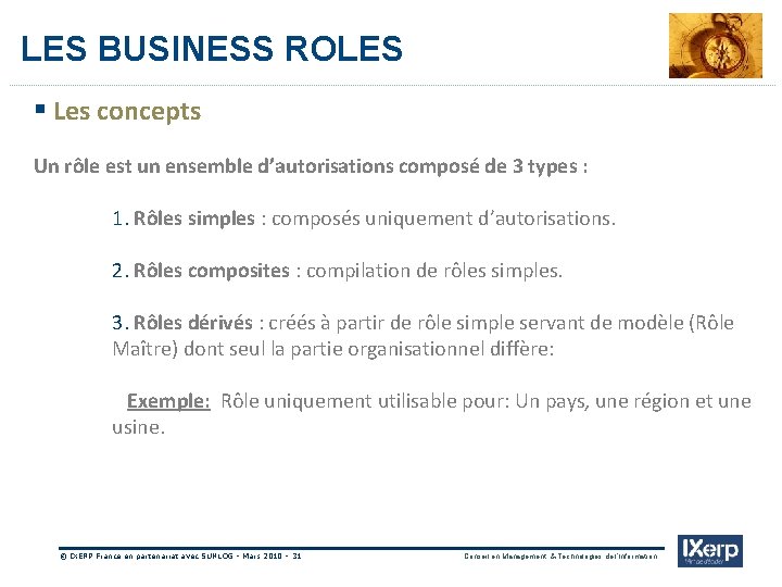 IXerp LES BUSINESS ROLES § Les concepts Un rôle est un ensemble d’autorisations composé