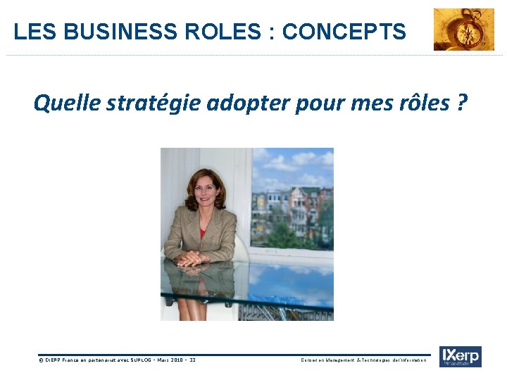 LES BUSINESS ROLES : CONCEPTS Quelle stratégie adopter pour mes rôles ? © IXERP